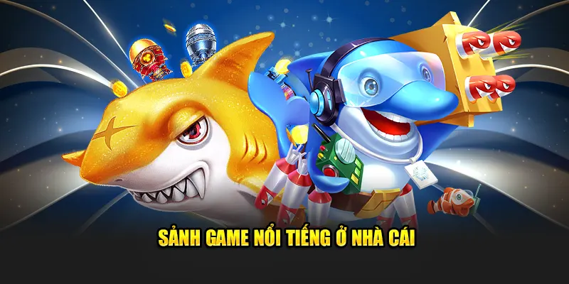 Sảnh game nổi tiếng ở nhà cái