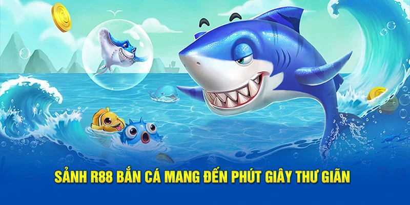 Sảnh R88 bắn cá mang đến phút giây thư giãn