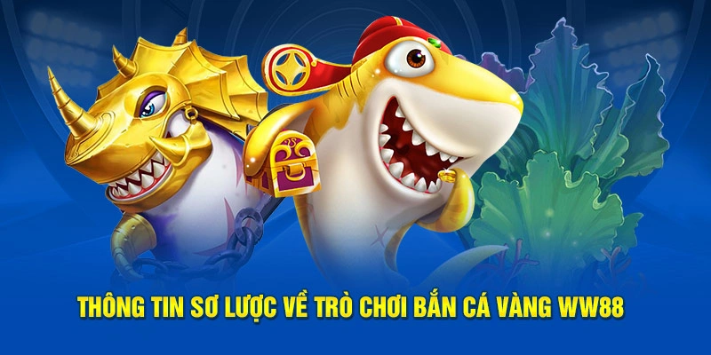 Thông tin sơ lược về trò chơi Bắn Cá Vàng WW88