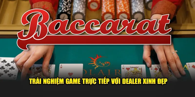 Trải nghiệm game trực tiếp với Dealer xinh đẹp