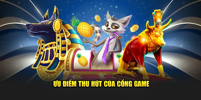 Ưu điểm thu hút của cổng game